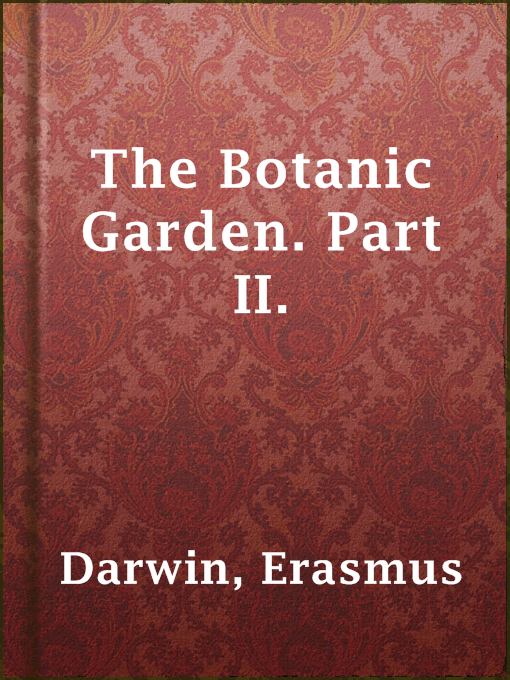 Title details for The Botanic Garden. Part II. by Erasmus Darwin - Available